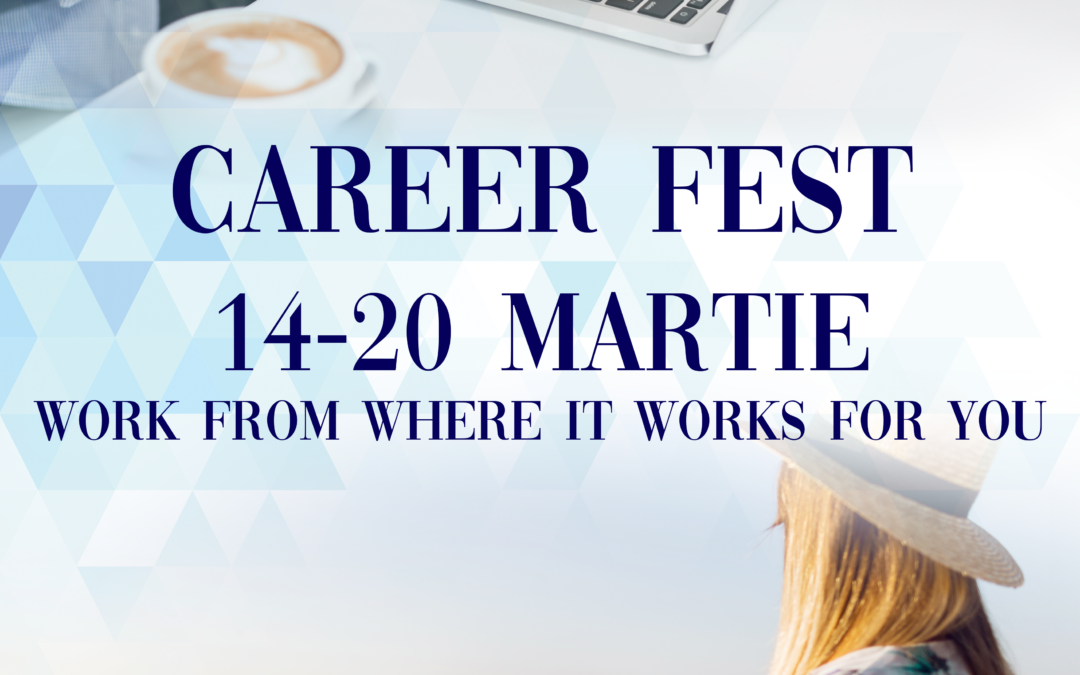 Career Fest este despre viitorul tău [Work from where it works for you]